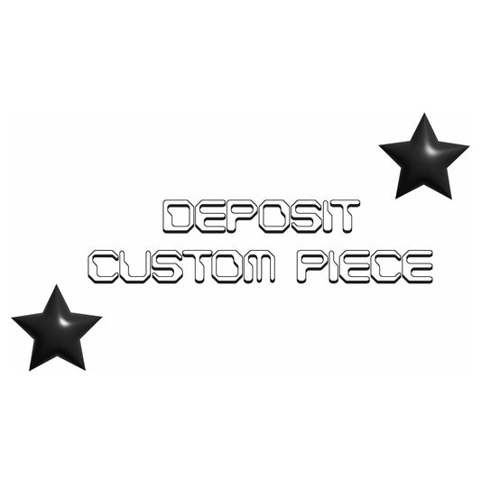 DEPOSIT CUSTOM PIECE
